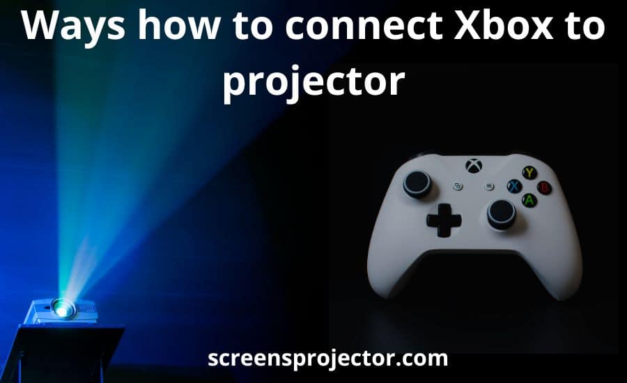 How to connect Xbox to projector: top 7 tips & best guide